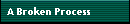 A Broken Process