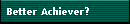 Better Achiever?