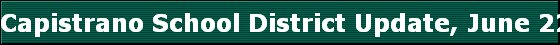 Capistrano School District Update, June 22