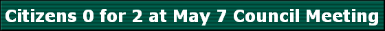 Citizens 0 for 2 at May 7 Council Meeting