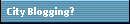 City Blogging?