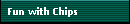 Fun with Chips