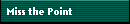 Miss the Point