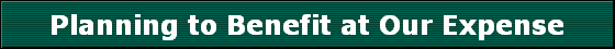 Planning to Benefit at Our Expense