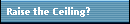 Raise the Ceiling?
