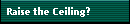 Raise the Ceiling?