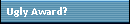 Ugly Award?