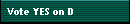 Vote YES on D