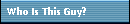 Who Is This Guy?