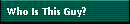 Who Is This Guy?
