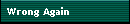 Wrong Again
