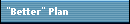 "Better" Plan